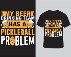 My beer drinking team has a pickleball problem typography vector t-shirt design template free download