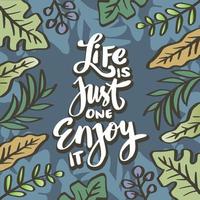 Life is just one enjoy it hand lettering. Poster quotes. vector