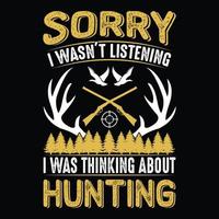 Sorry I was not listening I was thinking about hunting- hunting t shirt design vector