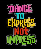 Dance to express not impress - creative trendy lettering illustration. Colotful typography dancing phtase design.