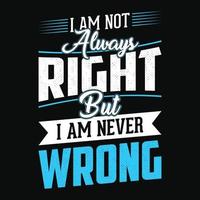 I'm not always right but i am never wrong - Typographic vector t shirt or poster design