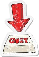 retro distressed sticker of a cartoon quit button vector