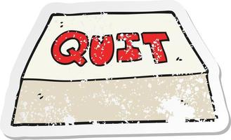 retro distressed sticker of a cartoon quit button vector