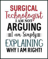 Surgical technologist, I am not arguing, I am simply explaining why I am right vector t shirt design isolated on white background. Surgeon's assistant gift. Best for mug, card, greeting, print.