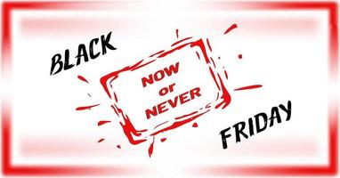 Black Friday, Grungy Lettering, Ink Frame With Droplets, Humorous Red Slogan Now or Never vector