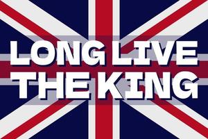 Long live the king script on British flag backgroug. Transfer of supreme power of monarch concept. Proclamation of a new king in England. Changing kingship traditional phrase. Vector illustration.