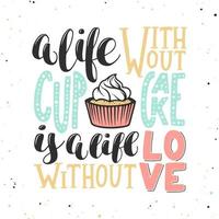 Vector card with hand drawn unique typography design for greeting cards, decoration, prints and posters. A life without cupcake is a life without love, modern calligraphy. Handwritten lettering.