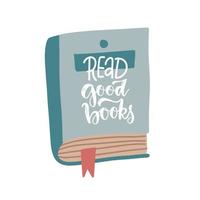 Read good books - Hand written lettering quote on flat vector illustartion on book with bookmark. Love reading concept.