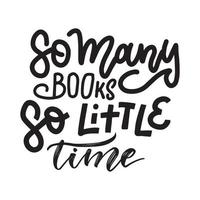 So many books so little time - Inspirational and Motivational Quote. Hand Lettering And Typography Design Art for T-shirts, Posters, Greeting Cards. Vector Black text isolated on white background.