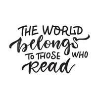 The world belongs to those who read - Inspirational and Motivational Quote. Hand Lettering Design Art for T-shirts, Posters, , Greeting Cards. Vector Black text isolated on white background.