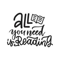 All you need is reading - Inspirational and Motivational Quote. Hand Lettering And Typography Design Art for T-shirts, Posters, Invitations, Cards. Vector Black text isolated on white background.