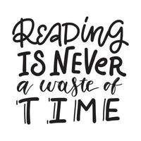 Reading is never a waste of time - Inspirational and Motivational Quote. Hand Lettering And Typography Design Art for T-shirts, Posters, Greeting Cards. Vector Black text isolated on white background.