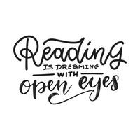 Reading is dreaming with open eyes - Inspirational and Motivational Quote. Hand Lettering And Typography Design Art for T-shirts, Posters, Cards. Vector Black text isolated on white background.