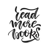 Read more books - Inspirational and Motivational Quote. Hand Lettering And Typography Design Art for T-shirts, Posters, Invitations, Greeting Cards. Vector Black text isolated on white background.