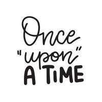 Once upon a time - Inspirational and Motivational Quote. Hand Lettering And Typography Design Art for T-shirts, Posters, Invitations, Greeting Cards. Vector Black text isolated on white background.