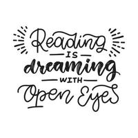 Reading is dreaming with open eyes - Inspirational and Motivational Quote. Hand Lettering And Typography Design Art for T-shirts, Posters, Cards. Vector Black text isolated on white background.