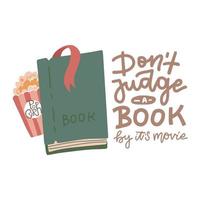 Don t judge a book by it s movie - hand lettering callidraphic quote for your design with flat vector illustration of book and popcorn.