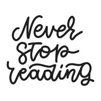 Never Stop Reading- Inspirational and Motivational Quote. Hand Lettering And Typography Design Art for T-shirts, Posters, Invitations, Greeting Cards. Vector Black text isolated on white background.