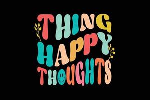 Thing happy thoughts retro t shirt design vector
