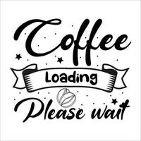 Coffee loading please wait t shirt design vector