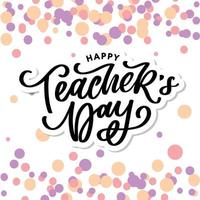 Handlettering Happy Teacher's Day. Vector illustration Great holiday gift card for the Teacher's Day.