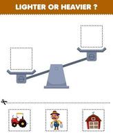 Education game for children lighter or heavier cut pictures below and glue to the right box with cute cartoon tractor farmer barn printable farm worksheet vector