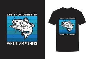 LIFE IS ALWAYS BETTER WHEN I AM FISHING T SHIRT DESIGN vector