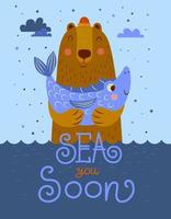 bear holding fish on the background of the sea. Inscription - sea you soon. vector