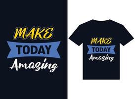 Make today amazing illustrations for print-ready T-Shirts design vector