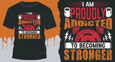 I Am Proudly Addicted To Becoming Stronger. Best idea for motivational gym T-shirt vector