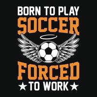nacido para jugar al fútbol obligado a trabajar - camisetas de fútbol, vectores, afiches o plantillas. vector