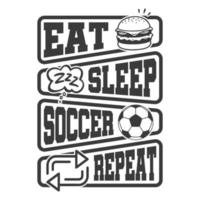 Eat Sleep Soccer Repeat - Football quotes t shirt, vector, poster or template. vector