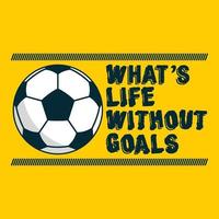 What's life without goals - Football quotes t shirt, vector, poster or template. vector