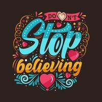 Vector illustration with hand-drawn lettering. Don't stop believing inscription for invitation and greeting card, prints and posters. Calligraphic and typographic design.