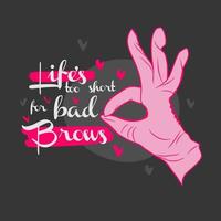 Life is too short for bad eyebrows, handwritten quote, gloved hand showing gesture, OK vector
