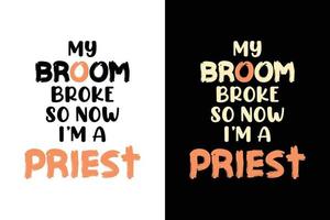 MY BROOM BROKE SO NOW I'M A PRIEST T SHIRT vector