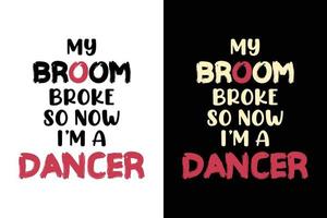 MY BROOM BROKE SO NOW I'M A DANCER T SHIRT vector