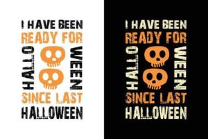 I HAVE BEEN READY FOR HALLOWEEN SINCE LAST HALLOWEEN T SHIRT vector