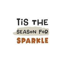 Tis the season for sparkle. Christmas lettering. Hand drawn illustration in cartoon style. Cute concept for xmas. Illustration for the design postcard, textiles, apparel, decor vector