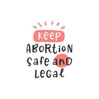 Keep abortion safe and legal. Protest by feminists. Abortion clinic lettering to support women empowerment, abortion rights. Pregnancy awareness. Slogan for protest after the ban on abortions vector