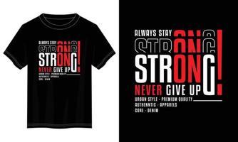 stay strong never give up typography t shirt design, motivational typography t shirt design, inspirational quotes t-shirt design vector