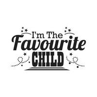 I'm The Favourite Child Lettering quote, vector