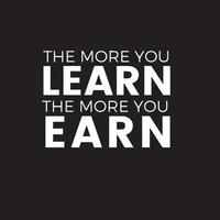 Motivational quote for entrepreneur -  The more you learn the more you earn vector