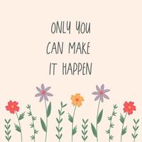 Only you can make it happen lettering. Hand written motivation quote in trendy collors. Typography for poster, invitation, greeting card or printing on t-shirt. Inspirational quote about life. vector