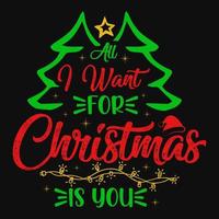 All I want for Christmas is you  - Christmas tree, ornament, typography vector - Christmas t shirt design