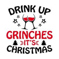 Drink up grinches it's Christmas - wine glass, Christmas tree, ornament, typography vector - Christmas t shirt design