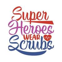 Super Heroes Wear Scrubs, Medical Scrubs, Nurse Superhero Like Nurse, Typography Nurse Day Design Templates vector