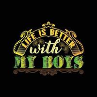 Life is better with my boys vector t-shirt template. Vector graphics, Mom typography design, or t-shirts. Can be used for Print mugs, sticker designs, greeting cards, posters, bags, and t-shirts.