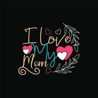 I love my mom vector t-shirt template. Vector graphics, Mom typography design, or t-shirts. Can be used for Print mugs, sticker designs, greeting cards, posters, bags, and t-shirts.