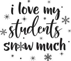 I Love My Students Snow Much, Merry Christmas, Santa, Christmas Holiday, Vector Illustration File